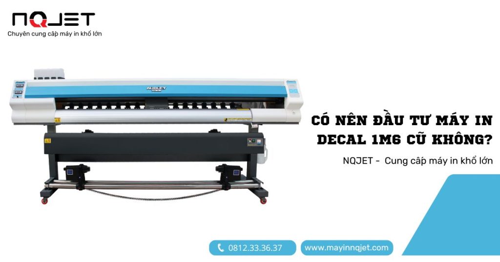 Có nên đầu tư máy in decal 1m6 cũ không? Phân tích ưu và nhược điểm chi tiết