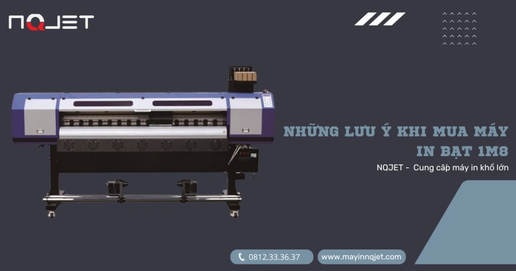 Những lưu ý khi mua máy in bạt 1m8 – Hướng dẫn chi tiết để chọn sản phẩm phù hợp