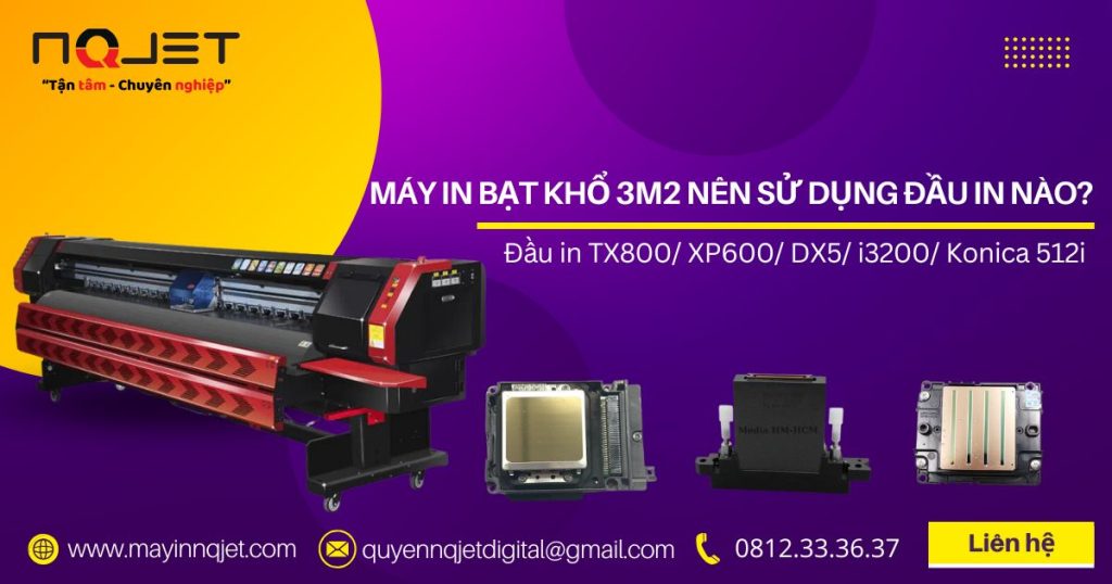 Máy in bạt khổ 3m2 nên sử dụng đầu in nào? Máy in bạt khổ 3m2 nên sử dụng đầu in nào?