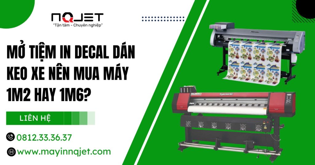 Mở tiệm in decal dán keo xe nên mua máy 1m2 hay 1m6?