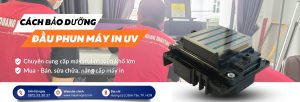 6 Cách bảo dưỡng đầu phun máy in UV để in đẹp – bền – không nghẹt mực