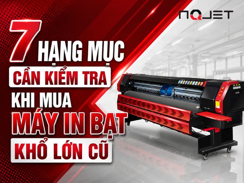 7 hạng mục cần kiểm tra khi mua máy in bạt khổ lớn cũ