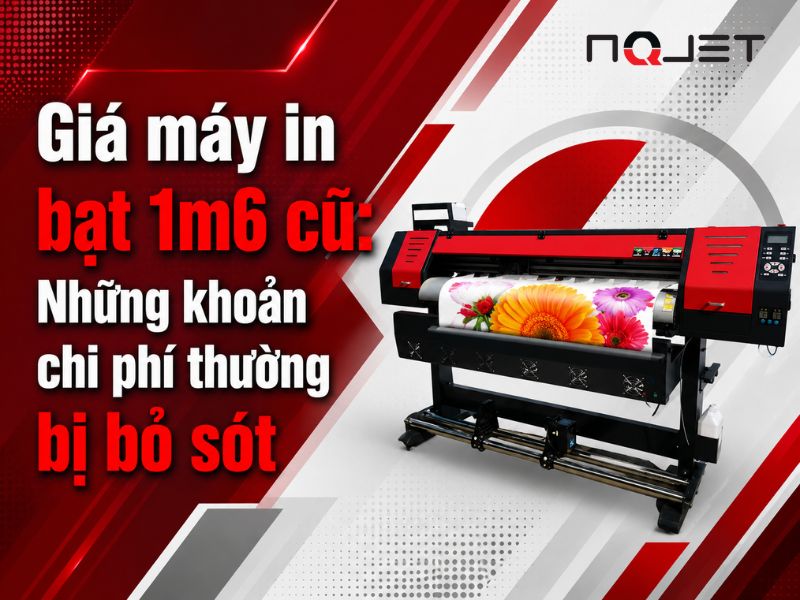 Giá máy in bạt 1m6 cũ: Những khoản chi phí thường bị bỏ sót
