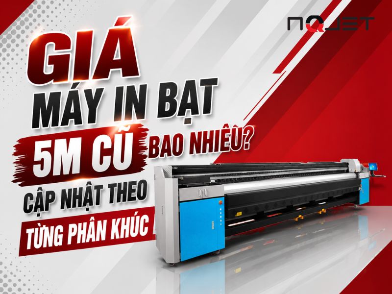Giá máy in bạt 5m cũ bao nhiêu? Cập nhật theo từng phân khúc