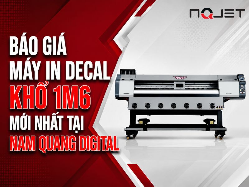 Báo giá máy in decal khổ 1m6 mới nhất tại Nam Quang Digital