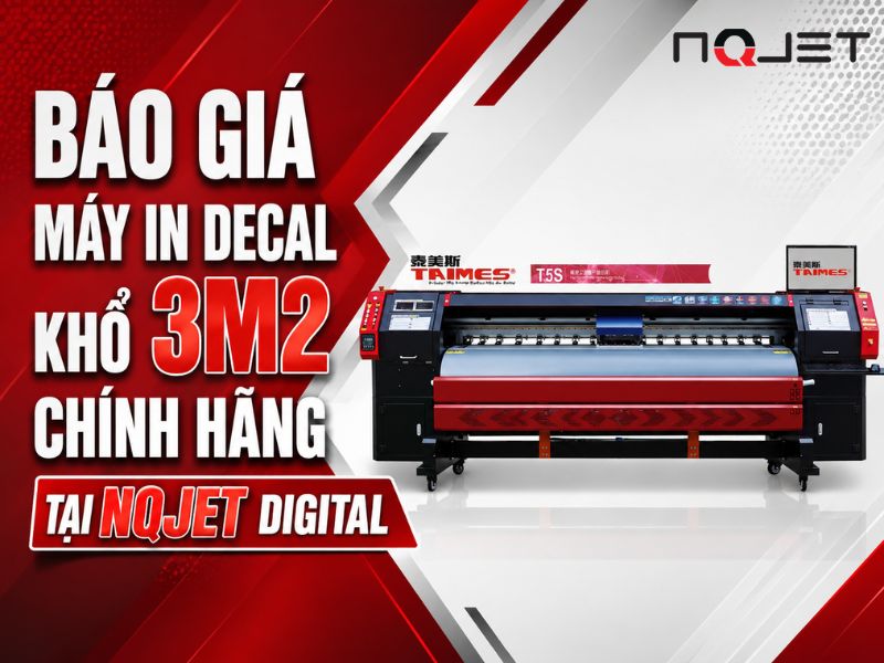 Báo giá máy in decal khổ 3m2 chính hãng tại NQJET Digital