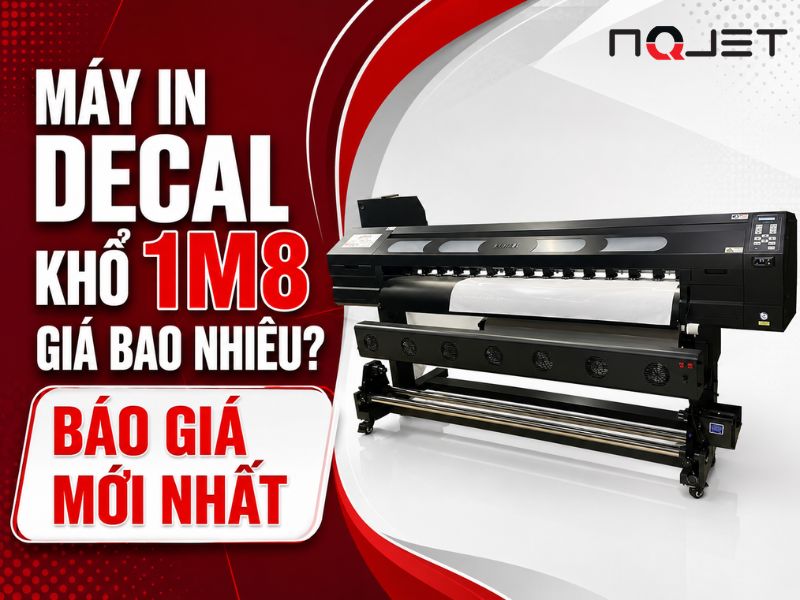 Máy in decal khổ 1m8 giá bao nhiêu? Báo giá mới nhất