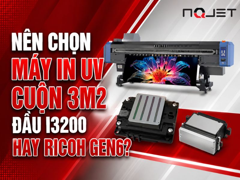 Nên chọn máy in UV cuộn 3m2 đầu i3200 hay Ricoh Gen6?