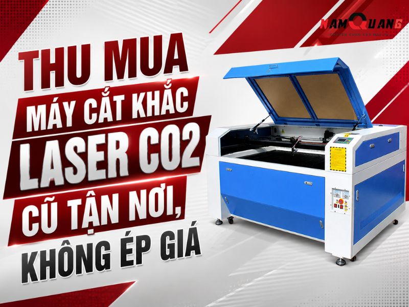Thu mua máy cắt khắc laser CO2 cũ tận nơi, không ép giá
